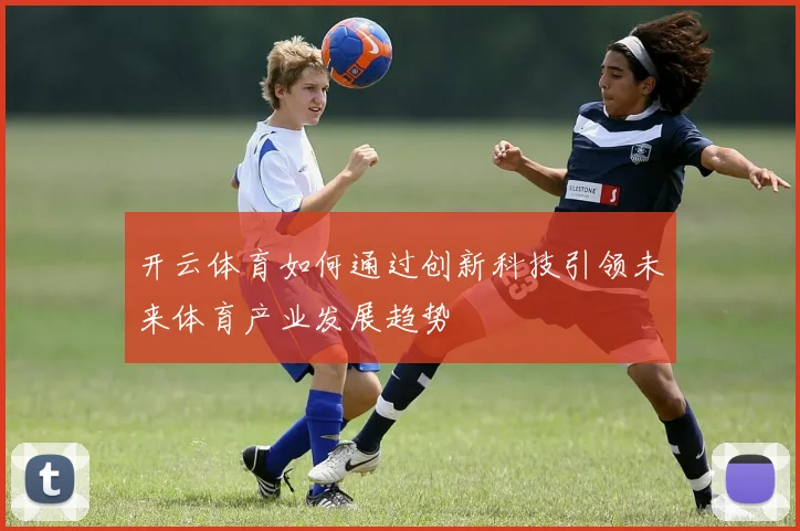 开云体育如何通过创新科技引领未来体育产业发展趋势